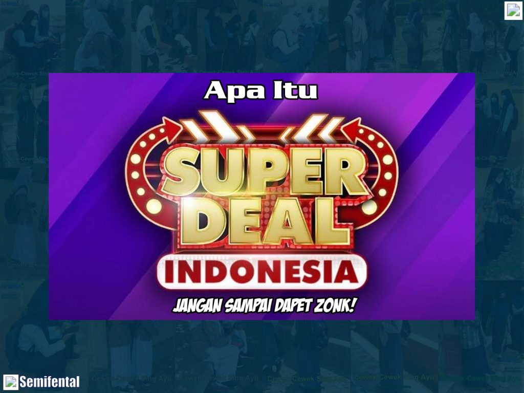 Apa Itu Super Deal Indonesia - Jangan Sampai Dapet ZONK